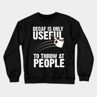 Decaf Is Only Useful To Throw At People Crewneck Sweatshirt